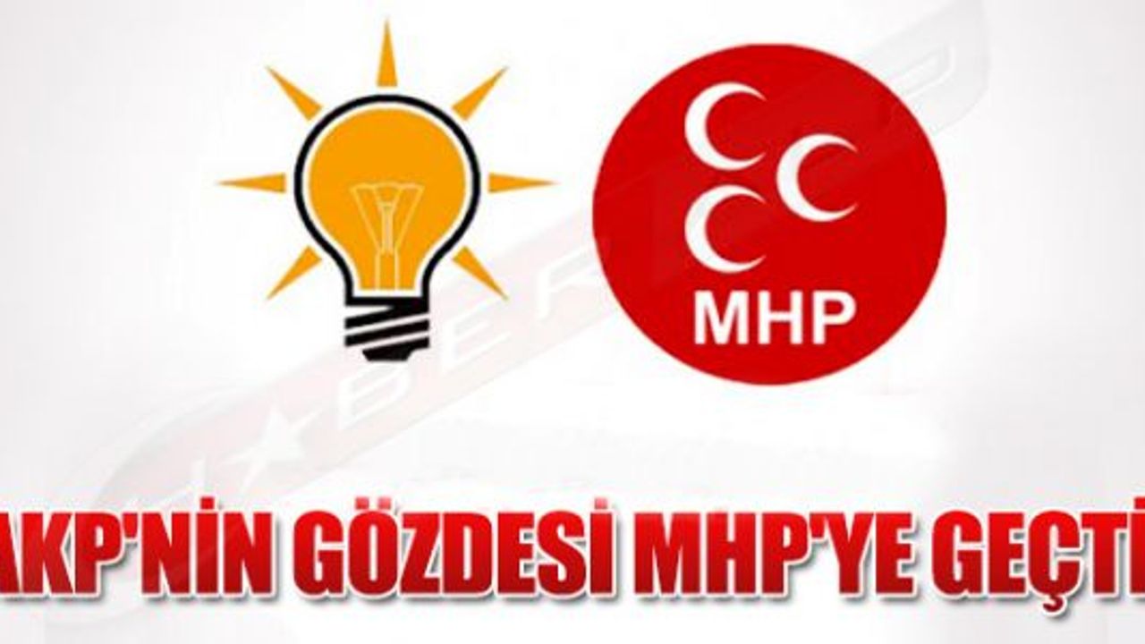 AKP'NİN GÖZDESİ MHP'YE GEÇTİ !