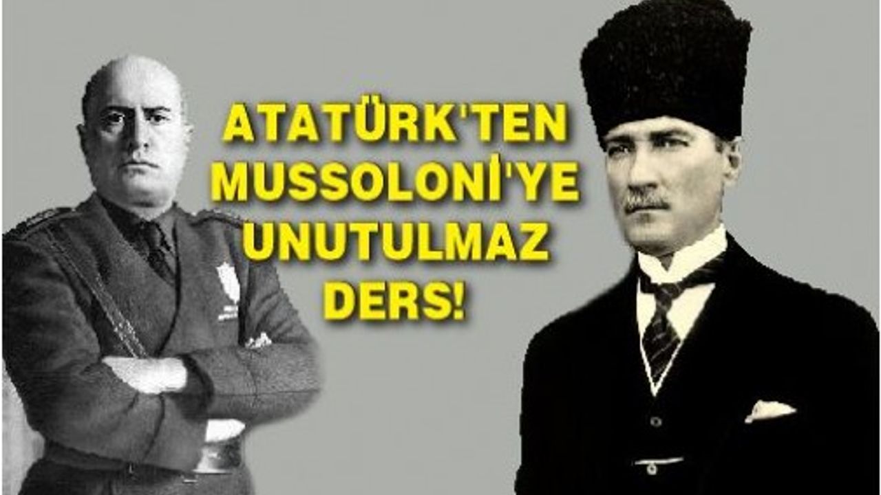 ATATÜRK'TEN MUSSOLONİ'YE UNUTULMAZ DERS!