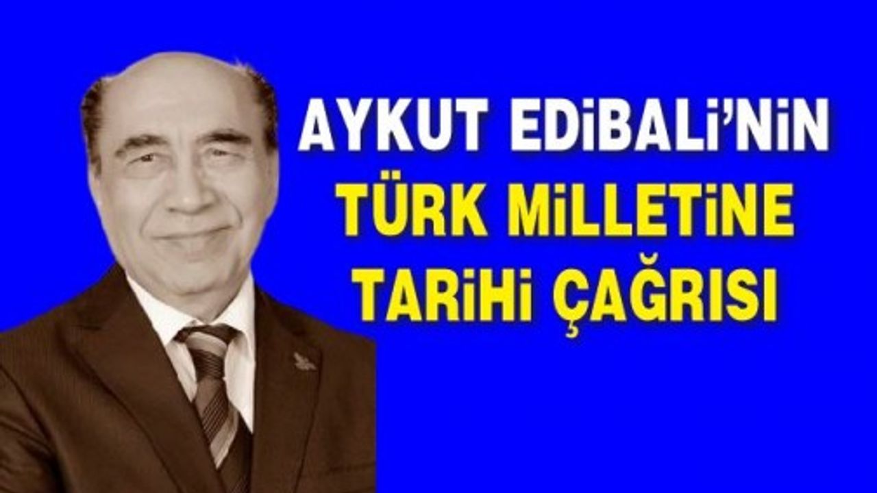 Aykut Edibali’nin Türk milletine tarihi çağrısı