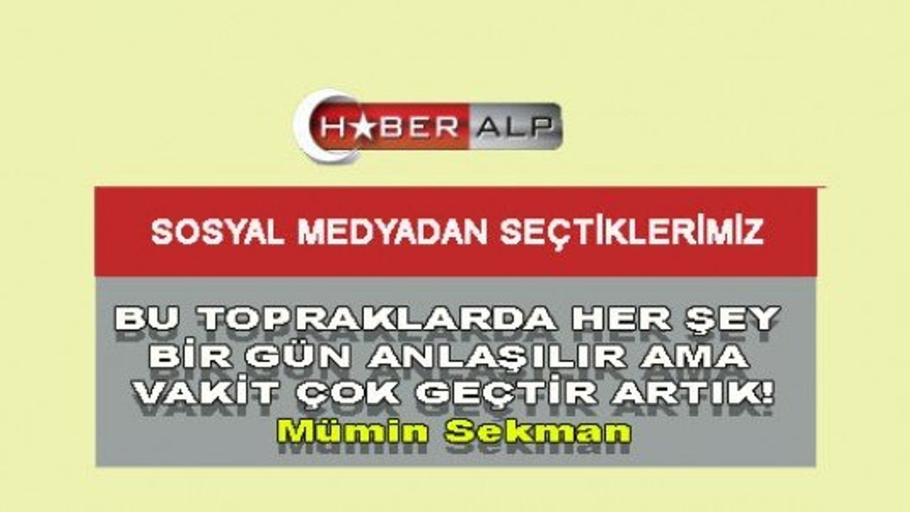 BU TOPRAKLARDA HER ŞEY BİR GÜN ANLAŞILIR AMA VAKİT ÇOK GEÇTİR ARTIK!