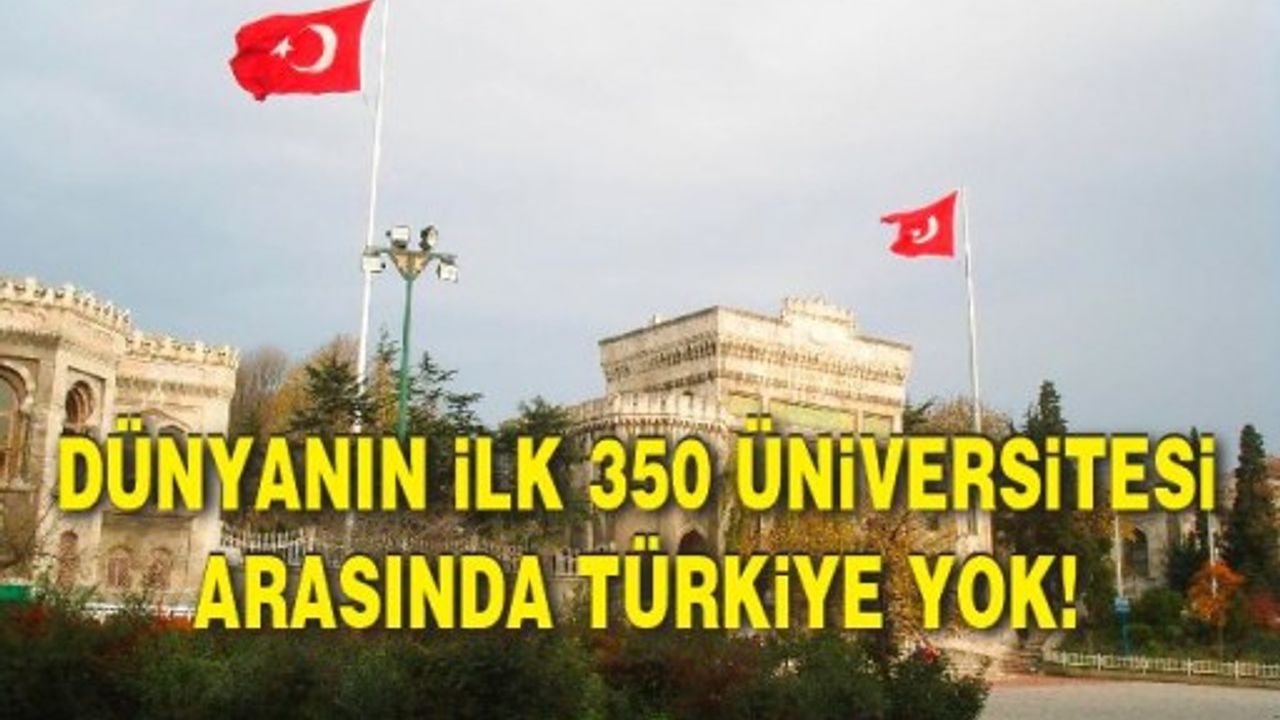 Dünyanın ilk 350 üniversitesi arasında Türkiye yok!
