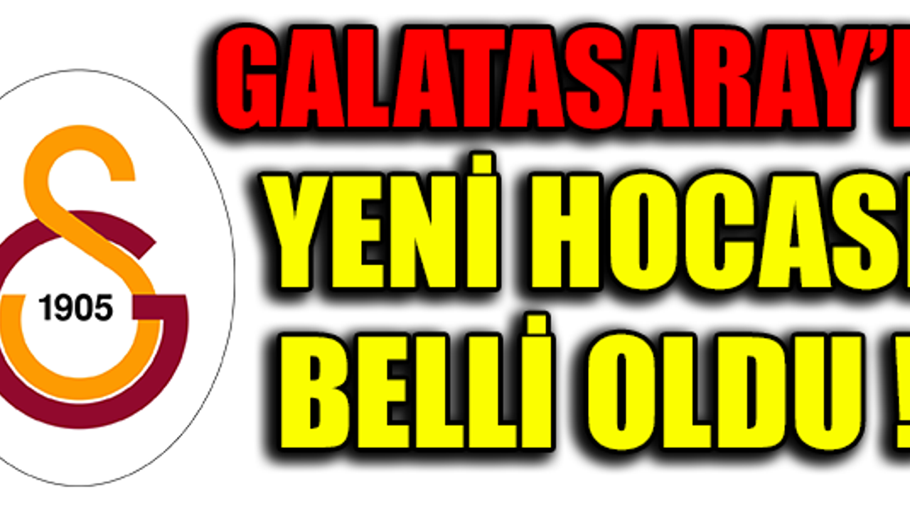 GALATASARAY'IN YENİ HOCASI BELLİ OLDU !