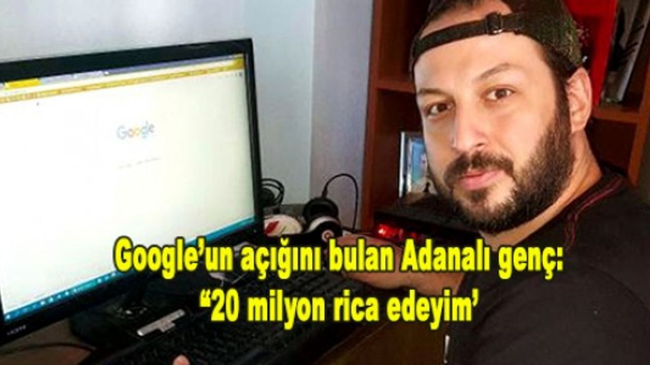 Google'ın açığını bulan Adanalı Doğukan Özkan, 20 milyon dolar istiyor