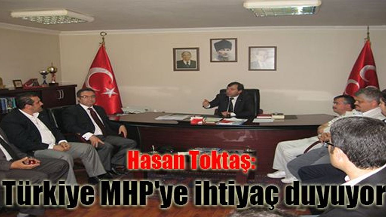 Hasan Toktaş: Türkiye MHP'ye ihtiyaç duyuyor