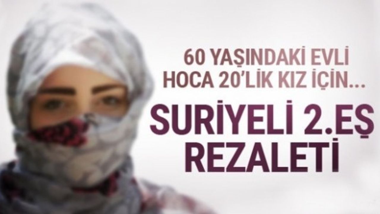 HOCA'NIN YAPTIĞINA BAK! 60 YAŞINDA AMA İKİNCİ EŞ OLARAK 20'LİK SURİYELİ KIZ ARIYOR