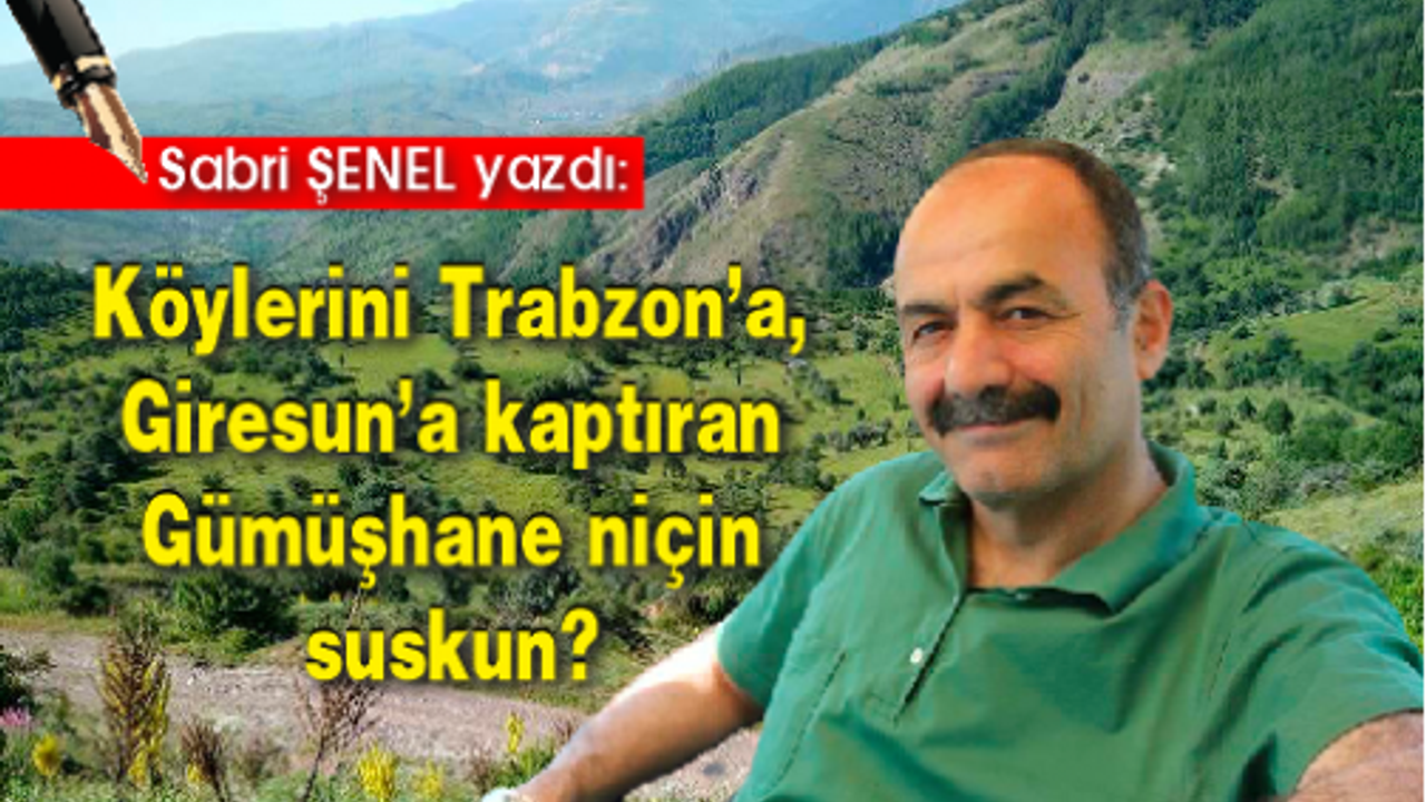 Köylerini Trabzon’a, Giresun’a kaptıran Gümüşhane niçin suskun?