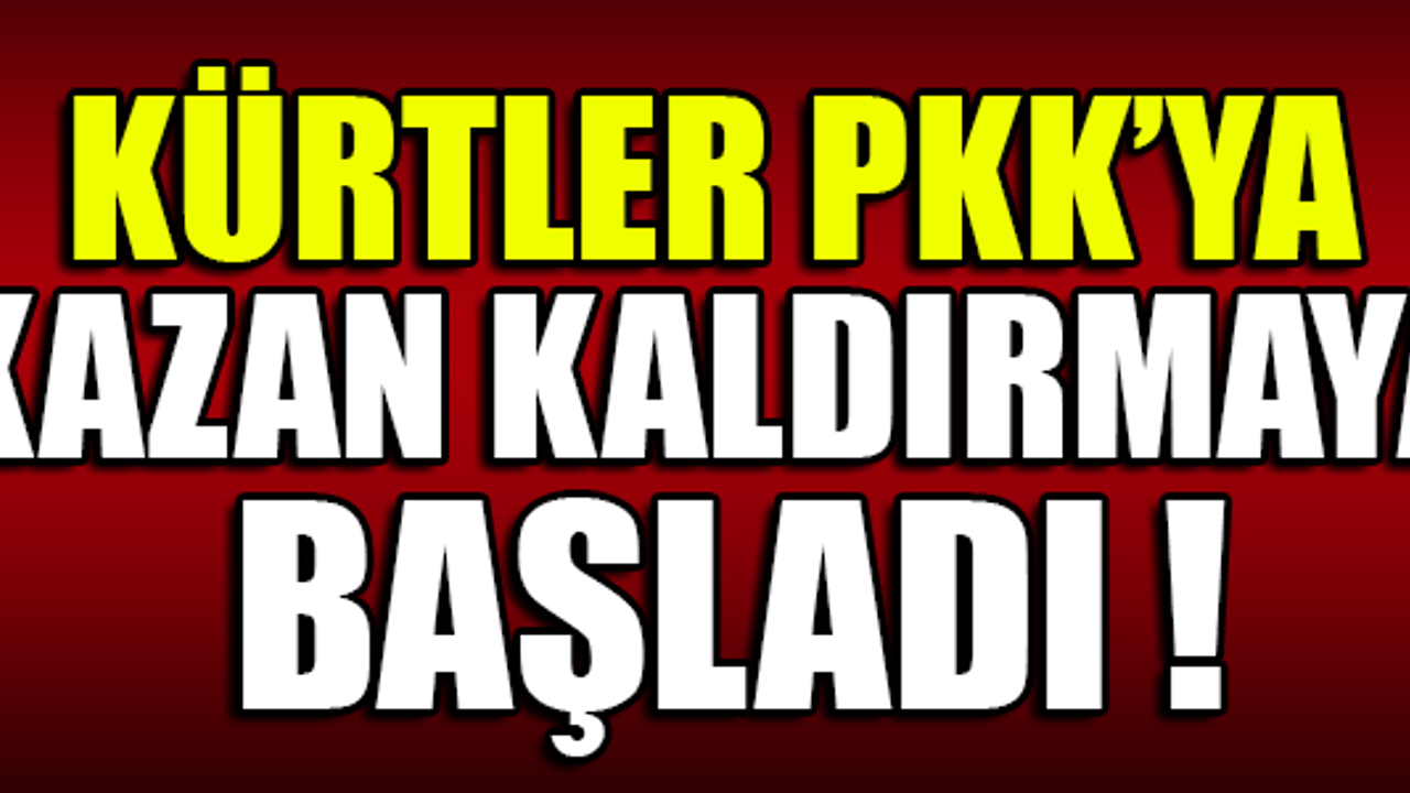 KÜRTLER PKK'YA KAZAN KALDIRMAYA BAŞLADI !