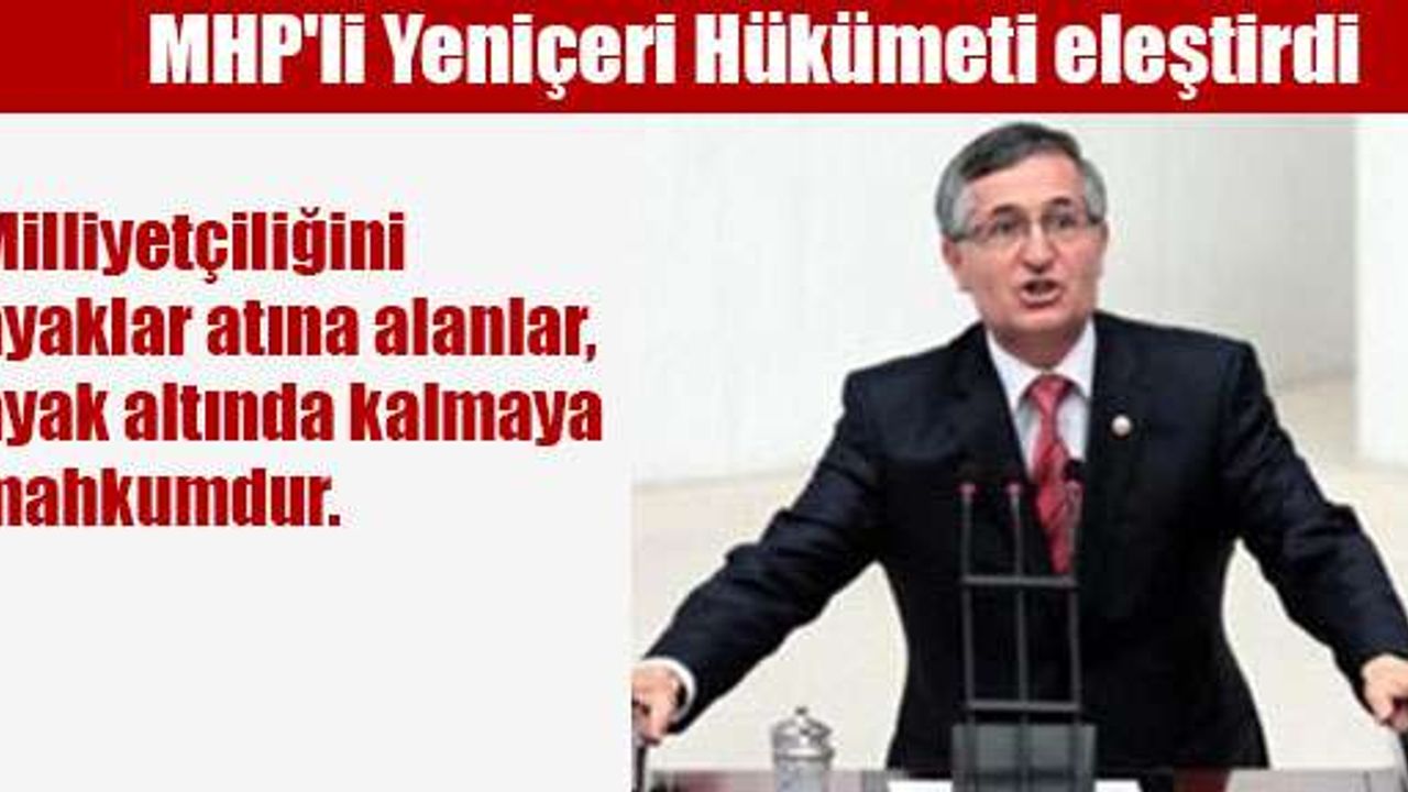 MHP'li Yeniçeri Hükümeti eleştirdi