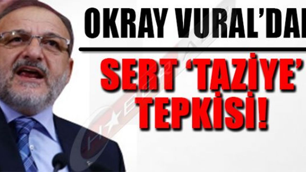 OKTAY VURAL'DAN SERT TAZİYE TEPKİSİ!