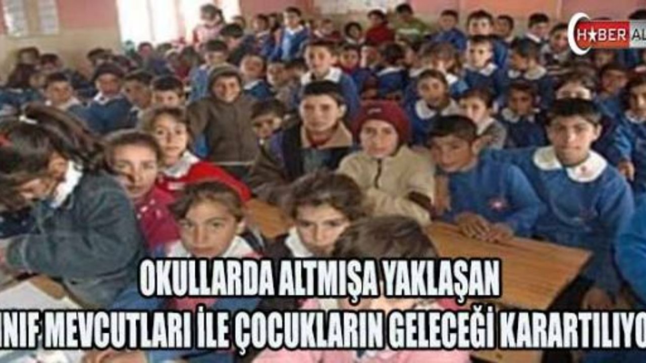OKULLARDA ALTMIŞA YAKLAŞAN SINIF MEVCUTLARI İLE ÇOCUKLARIN GELECEĞİ KARARTILIYOR