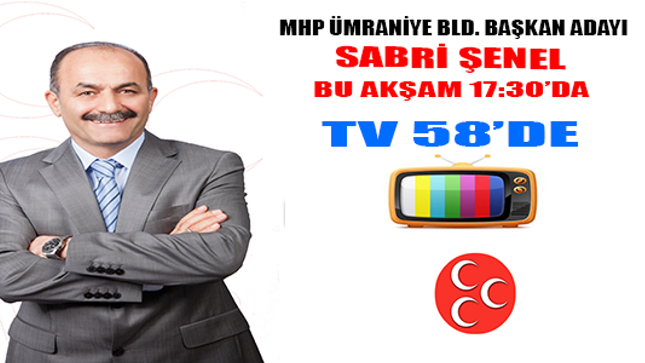SABRİ ŞENEL BU AKŞAM 17.30'DA TV 58'DE