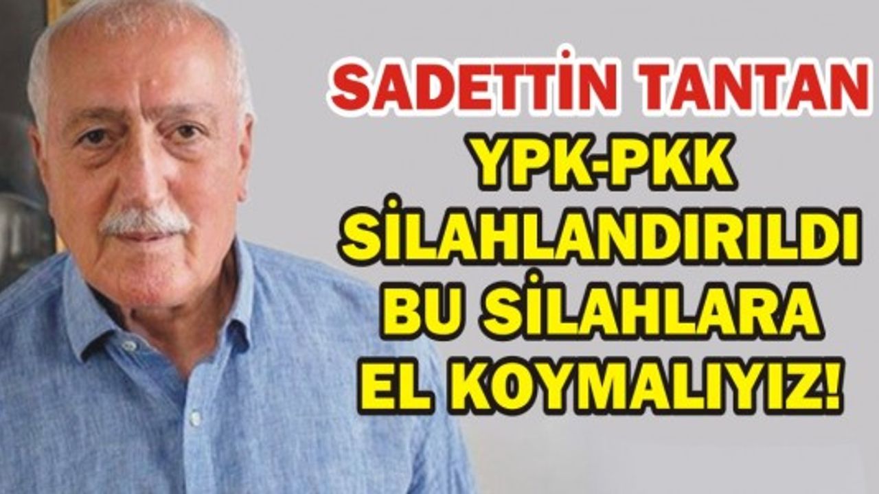 SADETTİN TANTAN YPK-PKK SİLAHLANDIRILDI BU SİLAHLARA EL KOYMALIYIZ!