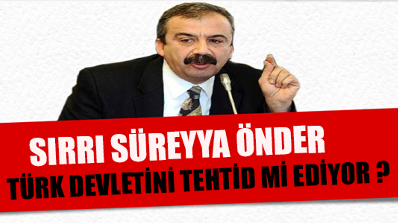      SIRRI SÜREYYA ÖNDER TÜRK DEVLETİNİ TEHDİT Mİ EDİYOR ? 