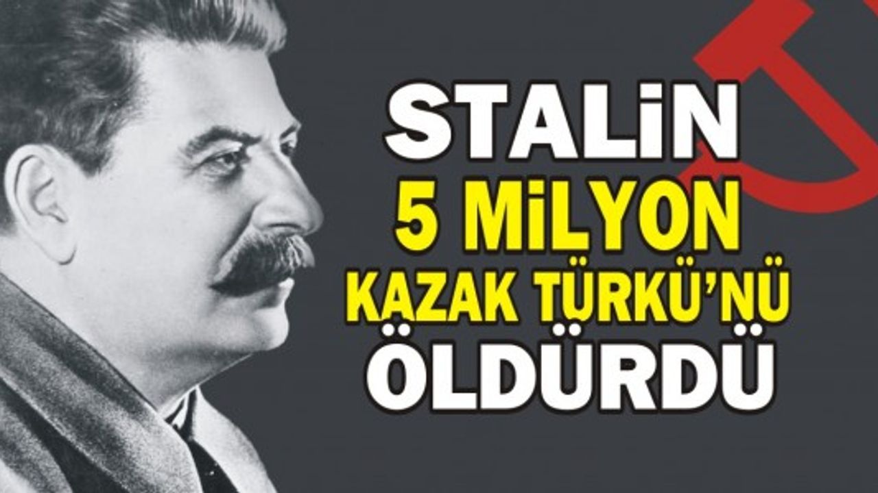 Stalin 5 milyon Kazak Türkü'nü öldürdü