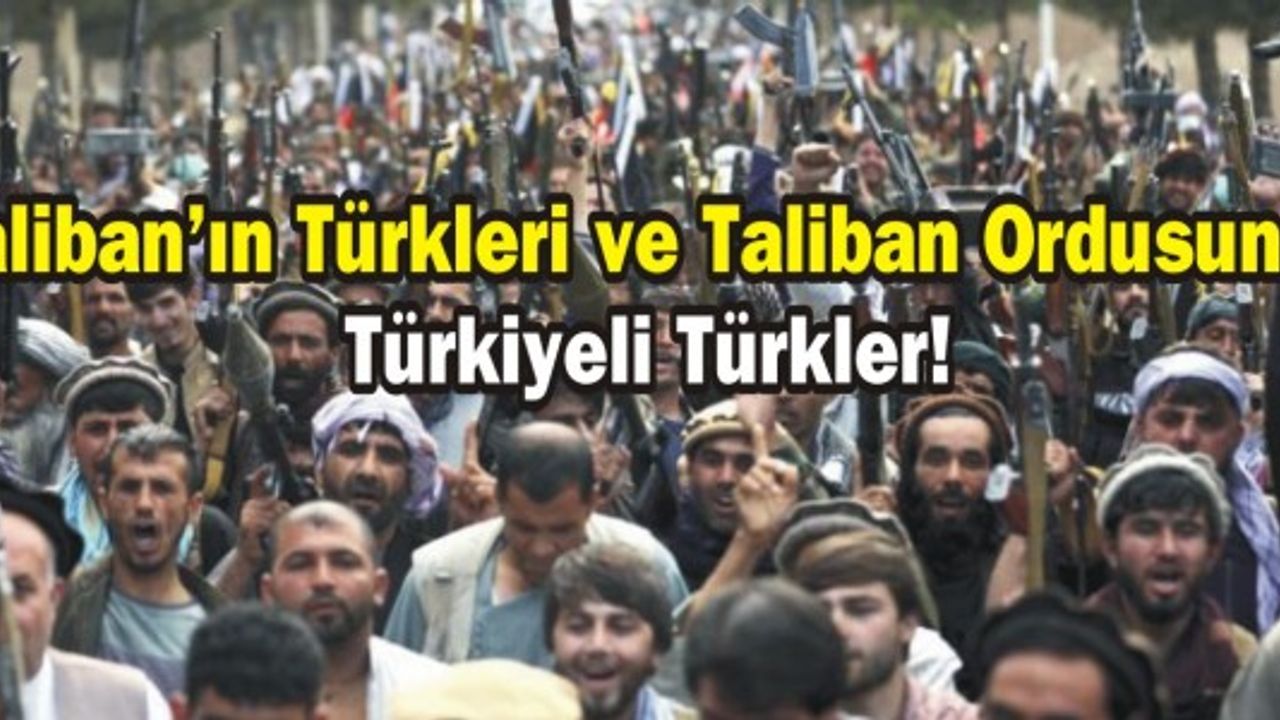 Taliban’ın Türkleri ve Taliban Ordusunda Türkiyeli Türkler! 
