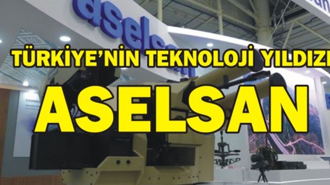 Türkiye’nin Teknoloji Yıldızı Aselsan...