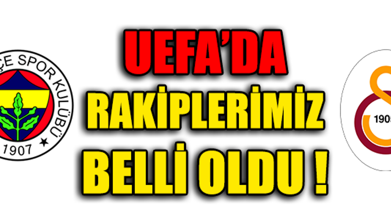 UEFA'DA RAKİPLERİMİZ BELLİ OLDU !