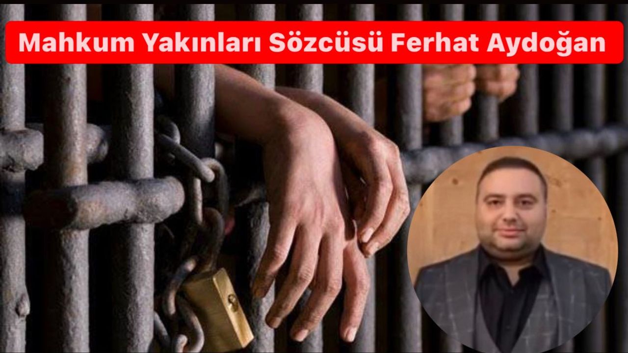 Mahkum Yakınları Sözcüsü Gazeteci Aydoğan ; Kader Mahkumları Devletin Baba Yüzüne Hasret…