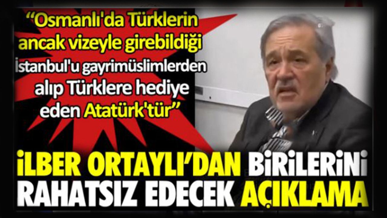 İlber Ortaylı’dan birilerini rahatsız edecek açıklama. ‘‘Türklerin vizeyle girdiği İstanbul’u Türklere hediye eden Atatü