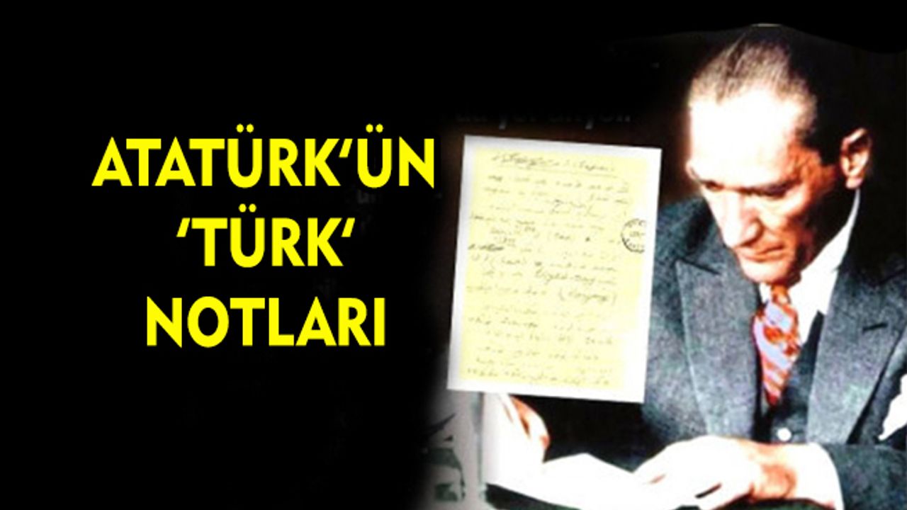 Atatürk’ün ‘Türk’ notları