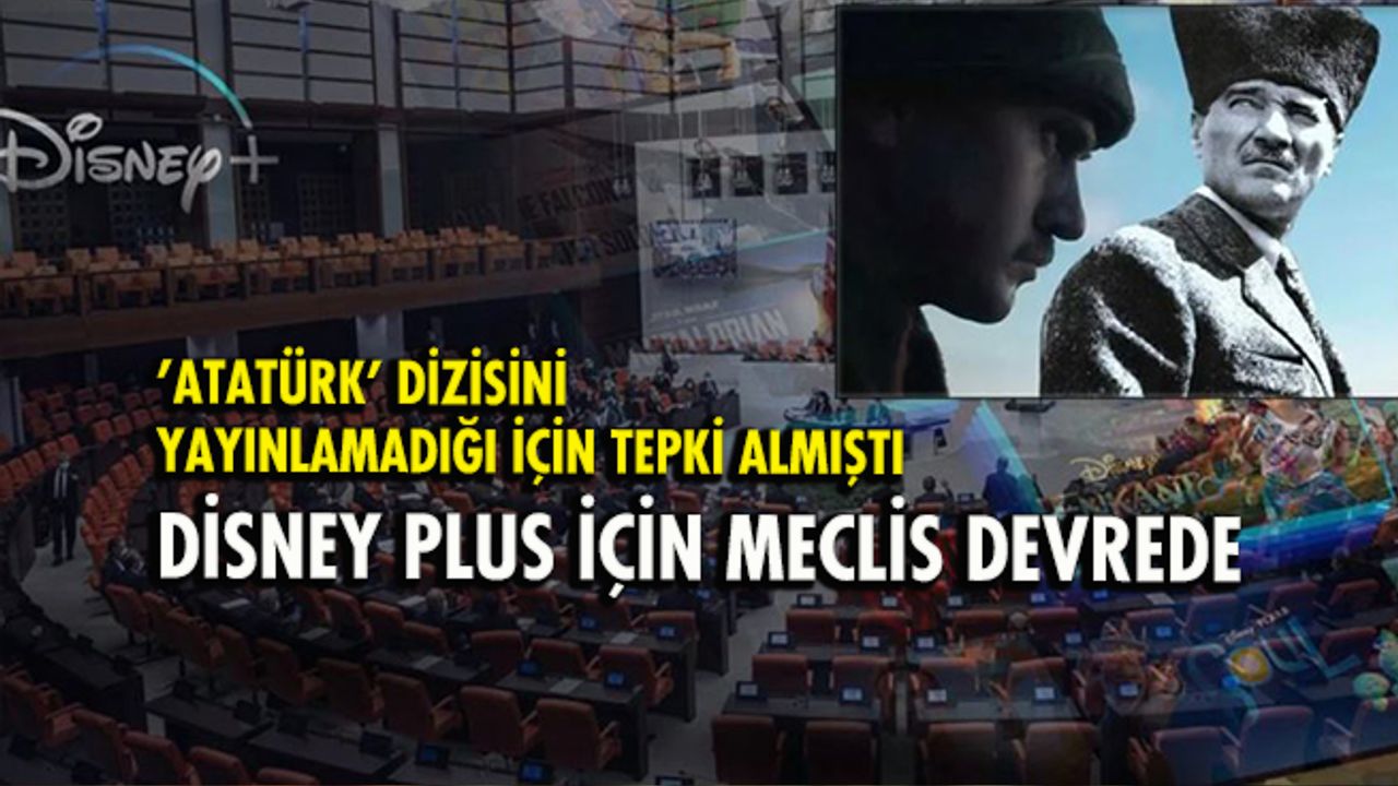 'Atatürk' dizisini yayınlamadığı için tepki almıştı: Disney Plus'ın yetkilileri Meclis'e çağrılacak