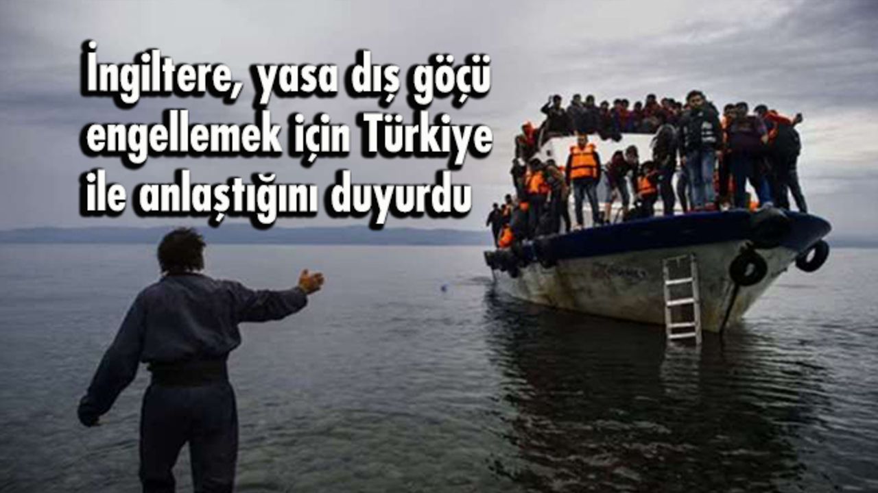 İngiltere, yasa dış göçü engellemek için Türkiye ile anlaştığını duyurdu