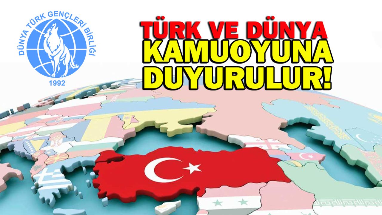 Türk ve dünya kamuoyuna duyurulur