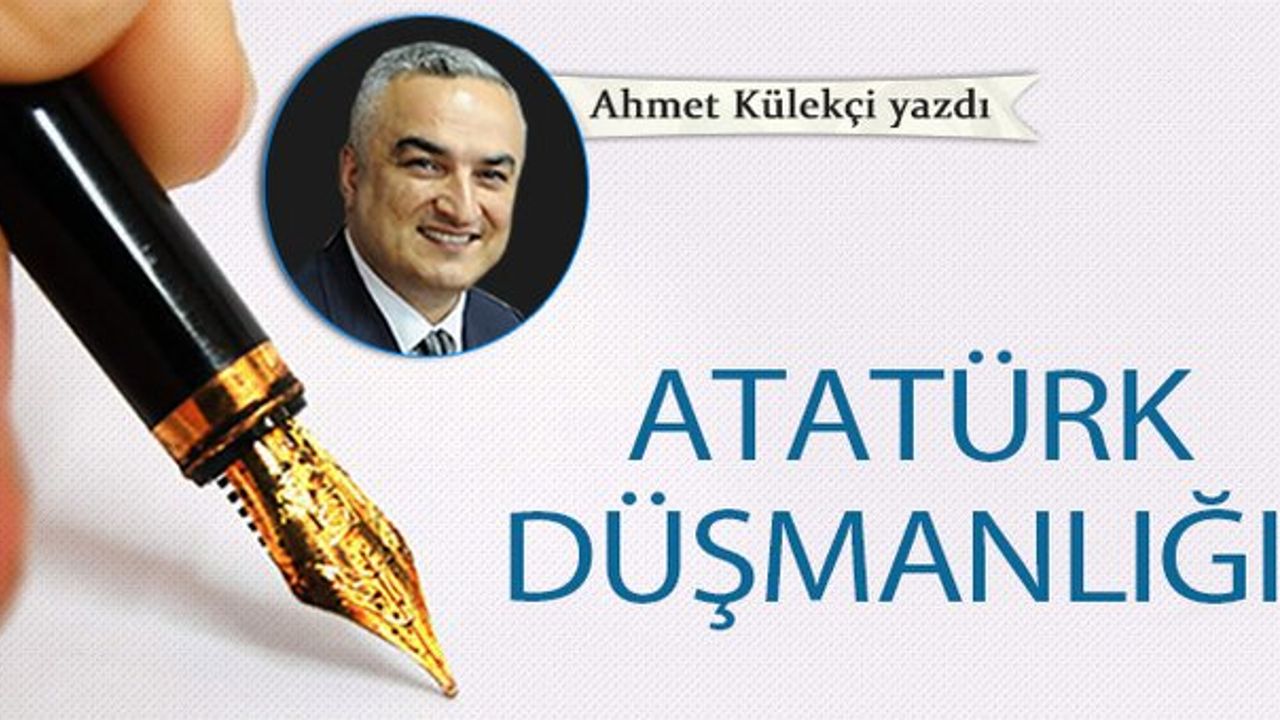 Atatürk düşmanlığı!