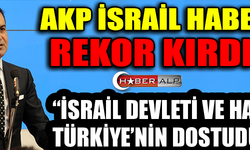 AKP İSRAİL HABERİ REKOR KIRDI ! "İSRAİL DEVLETİ VE HALKI TÜRKİYE'NİN DOSTUDUR"