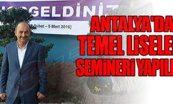 ANTALYA'DA TEMEL LİSELER SEMİNERİ YAPILDI!