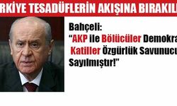 Bahçeli:  “AKP ile Bölücüler Demokrat  Katiller Özgürlük Savunucusu  Sayılmıştır!”
