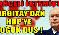 BAHÇELİ İSTEMİŞTİ YARGITAY'DAN HDP'YE SOĞUK DUŞ !