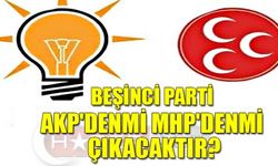 BEŞİNCİ PARTİ AKP'DENMİ MHP'DENMİ ÇIKACAKTIR?