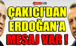 ÇAKICI'DAN ERDOĞAN'A MESAJ VAR !