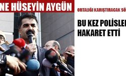 CHP milletvekili Hüseyin Aygün’den polise hakaret