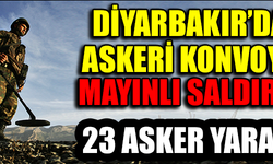 DİYARBAKIR'DA ASKERİ KONVOYA MAYINLI SALDIRI ! 23 ASKER YARALI