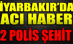 DİYARBAKIR'DAN ACI HABER 2 POLİS ŞEHİT