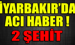 DİYARBAKIR'DAN ACI HABER ! 2 ŞEHİT