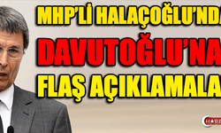 MHP'Lİ HALAÇOĞLU'NDAN DAVUTOĞLU'NA FLAŞ AÇIKLAMALAR !