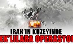 IRAK'IN KUZEYİNDE PKK'LILARA OPERASYON!