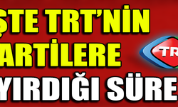 İŞTE TRT'NİN PARTİLERE AYIRDIĞI SÜRE !