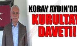 KORAY AYDIN'DAN KURULTAY DAVETİ!