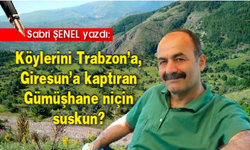 Köylerini Trabzon’a, Giresun’a kaptıran Gümüşhane niçin suskun?