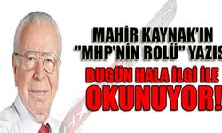 MAHİR KAYNAK'IN ''MHP'NİN ROLÜ'' YAZISI BUGÜN HALA İLGİ İLE OKUNUYOR!