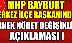 MHP BAYBURT MERKEZ İLÇE BAŞKANINDAN ÖRNEK NÖBET DEĞİŞİKLİĞİ AÇIKLAMASI !