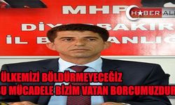 MHP Diyarbakır İl Başkanı Teyar Karakoç ; “ÜLKEMİZİ BÖLDÜRMEYECEĞİZ. BU MÜCADELE BİZİM VATAN BORCUMUZDUR“ 