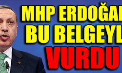 MHP ERDOĞAN'I BU BELGEYLE VURDU !