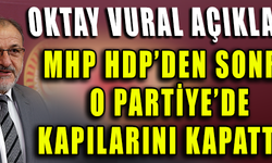 MHP HDP'DEN SONRA O PARTİYE'DE KAPILARINI KAPATTI ! OKTAY VURAL AÇIKLADI
