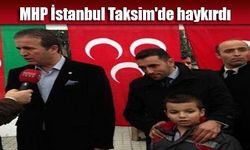 MHP İstanbul Taksim'de haykırdı