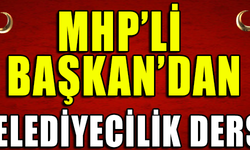 MHP'Lİ BAŞKAN'DAN BELEDİYECİLİK DERSİ 